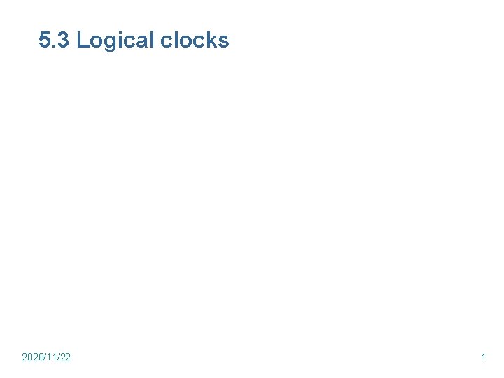 5. 3 Logical clocks 2020/11/22 1 