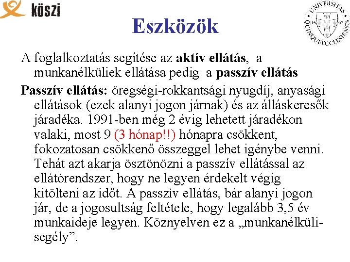 Eszközök A foglalkoztatás segítése az aktív ellátás, a munkanélküliek ellátása pedig a passzív ellátás Eszközök A foglalkoztatás segítése az aktív ellátás, a munkanélküliek ellátása pedig a passzív ellátás