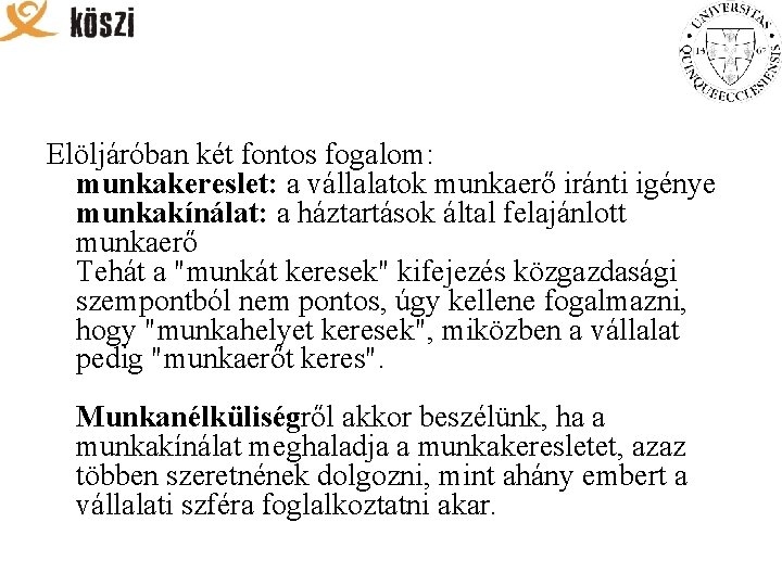 Elöljáróban két fontos fogalom: munkakereslet: a vállalatok munkaerő iránti igénye munkakínálat: a háztartások által Elöljáróban két fontos fogalom: munkakereslet: a vállalatok munkaerő iránti igénye munkakínálat: a háztartások által