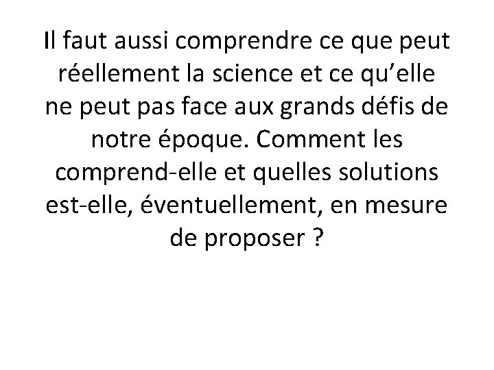 Il faut aussi comprendre ce que peut réellement la science et ce qu’elle ne