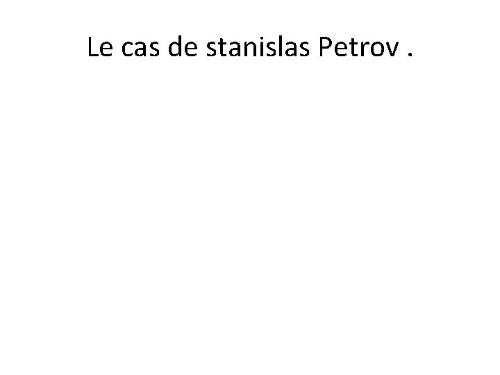Le cas de stanislas Petrov. 
