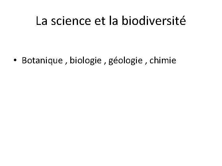 La science et la biodiversité • Botanique , biologie , géologie , chimie 