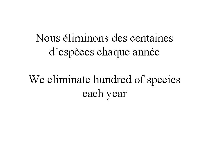 Nous éliminons des centaines d’espèces chaque année We eliminate hundred of species each year