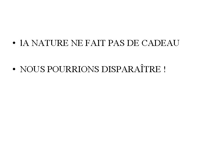  • l. A NATURE NE FAIT PAS DE CADEAU • NOUS POURRIONS DISPARAÎTRE