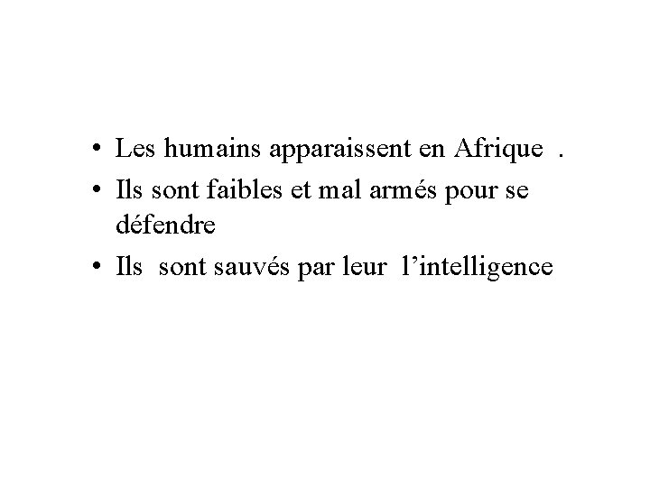  • Les humains apparaissent en Afrique . • Ils sont faibles et mal