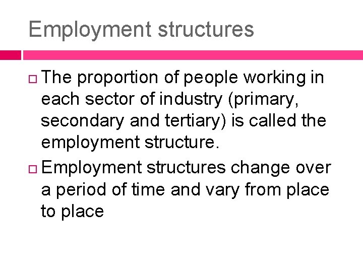 Employment structures The proportion of people working in each sector of industry (primary, secondary