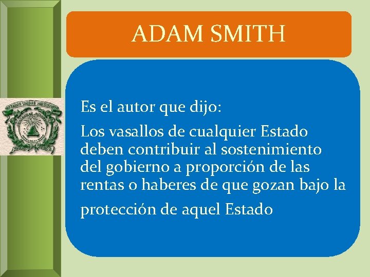 ADAM SMITH Es el autor que dijo: Los vasallos de cualquier Estado deben contribuir