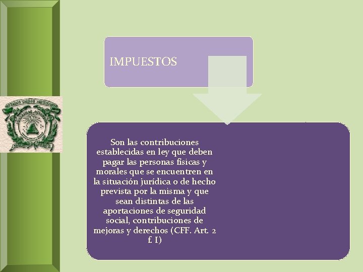 IMPUESTOS Son las contribuciones establecidas en ley que deben pagar las personas físicas y