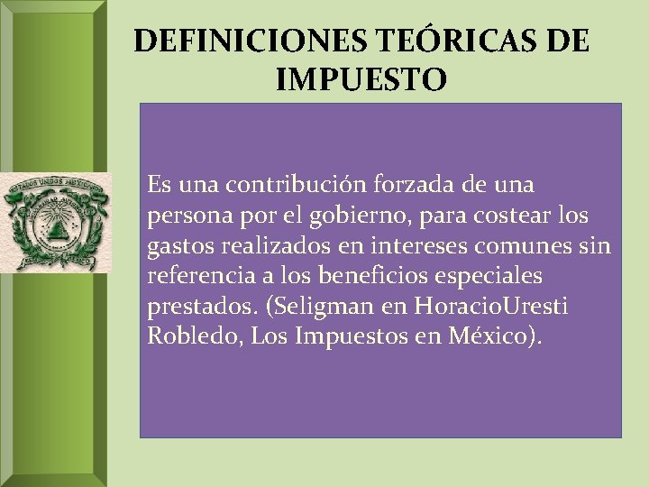 DEFINICIONES TEÓRICAS DE IMPUESTO Es una contribución forzada de una persona por el gobierno,