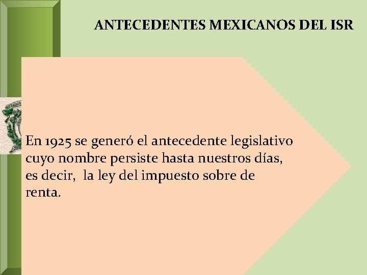 ANTECEDENTES MEXICANOS DEL ISR En 1925 se generó el antecedente legislativo cuyo nombre persiste