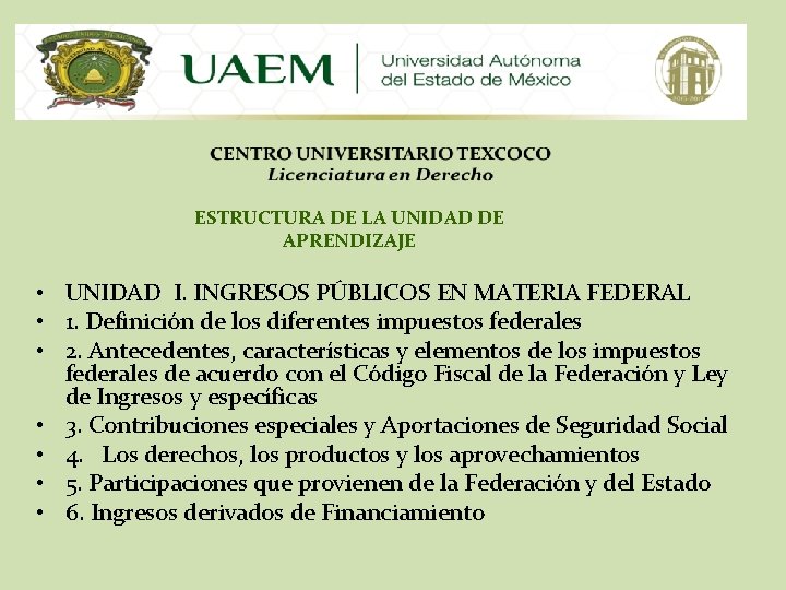 ESTRUCTURA DE LA UNIDAD DE APRENDIZAJE • UNIDAD I. INGRESOS PÚBLICOS EN MATERIA FEDERAL