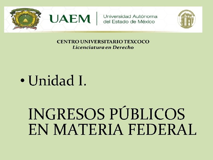  • Unidad I. INGRESOS PÚBLICOS EN MATERIA FEDERAL 