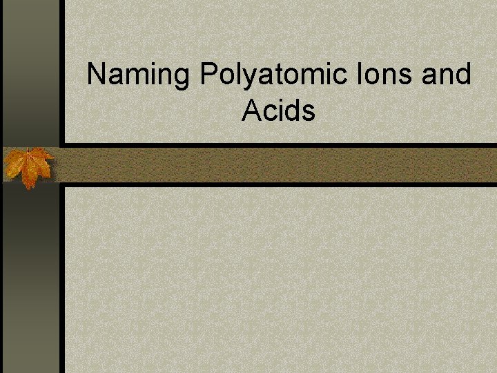 Naming Polyatomic Ions and Acids 