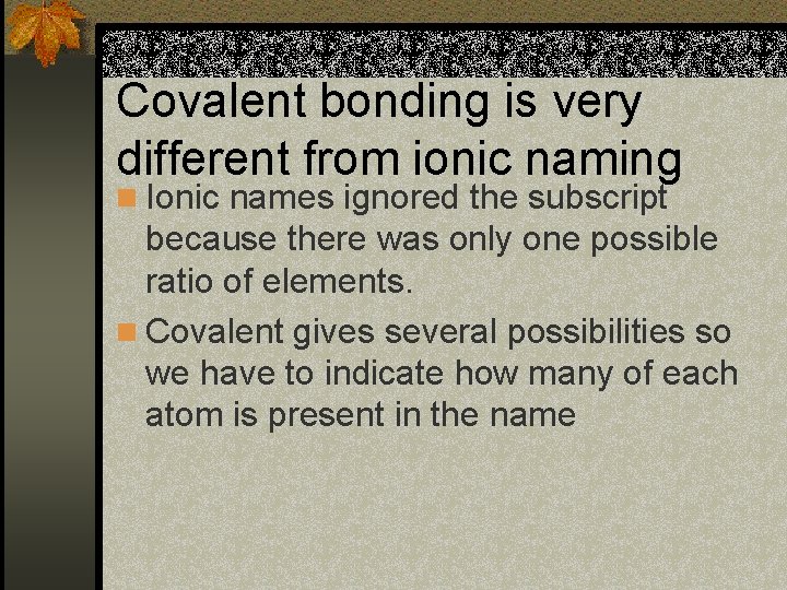 Covalent bonding is very different from ionic naming n Ionic names ignored the subscript Covalent bonding is very different from ionic naming n Ionic names ignored the subscript