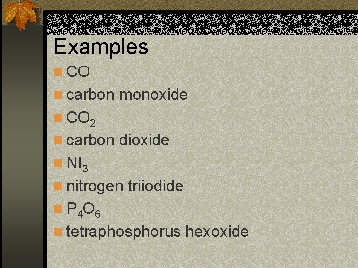 Examples n CO n carbon monoxide n CO 2 n carbon dioxide n NI