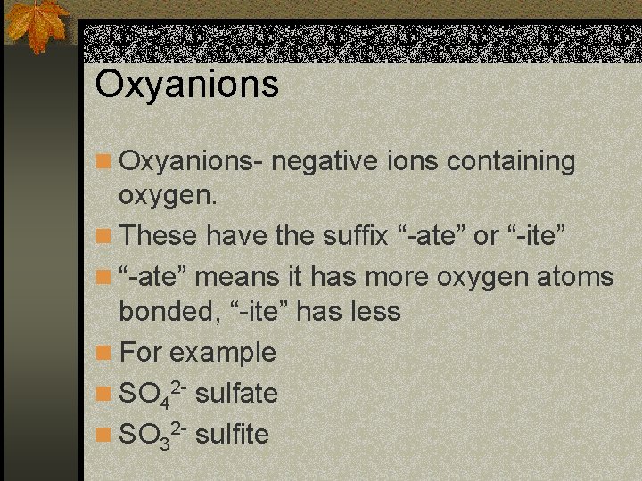 Oxyanions n Oxyanions- negative ions containing oxygen. n These have the suffix “-ate” or