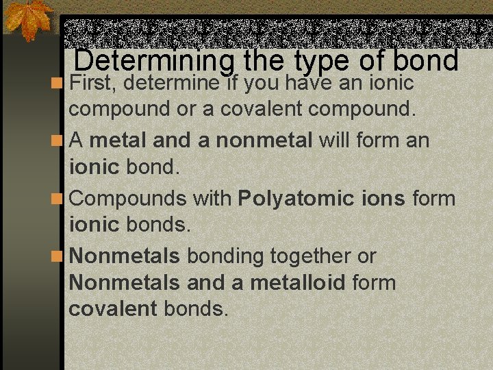 Determining the type of bond n First, determine if you have an ionic compound Determining the type of bond n First, determine if you have an ionic compound