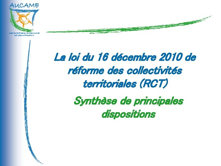 La loi du 16 décembre 2010 de réforme des collectivités territoriales (RCT) Synthèse de