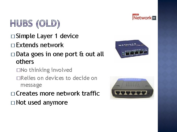 � Simple Layer 1 device � Extends network � Data goes in one port