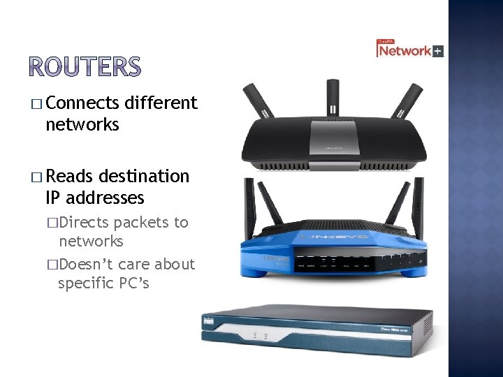 � Connects different networks � Reads destination IP addresses �Directs packets to networks �Doesn’t