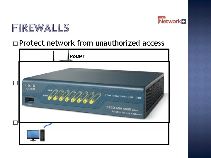 � Protect network from unauthorized access �Decides what can enter/leave network �Can check packets