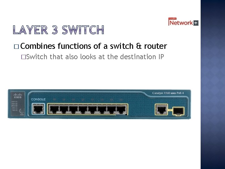 � Combines �Switch functions of a switch & router that also looks at the