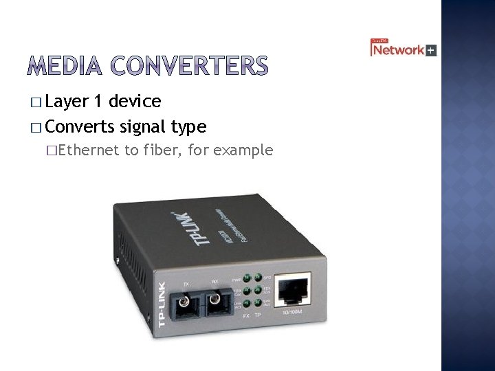 � Layer 1 device � Converts signal type �Ethernet to fiber, for example 