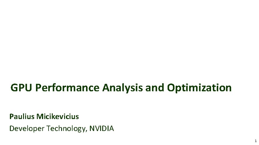 GPU Performance Analysis and Optimization Paulius Micikevicius Developer Technology, NVIDIA © 2012, NVIDIA 1