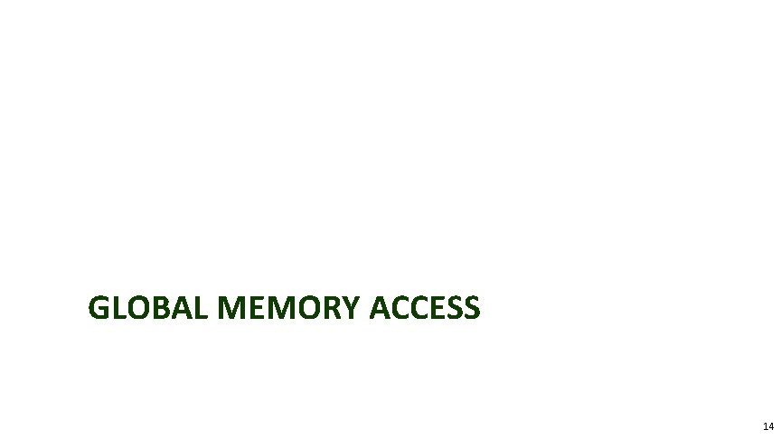 GLOBAL MEMORY ACCESS © 2012, NVIDIA 14 