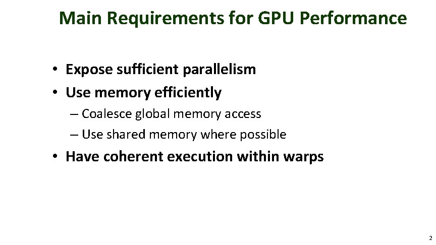 Main Requirements for GPU Performance • Expose sufficient parallelism • Use memory efficiently –