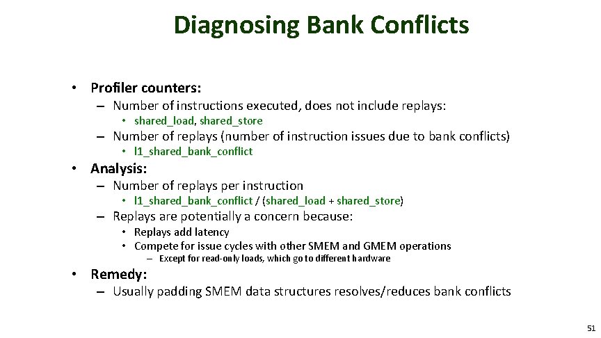 Diagnosing Bank Conflicts • Profiler counters: – Number of instructions executed, does not include
