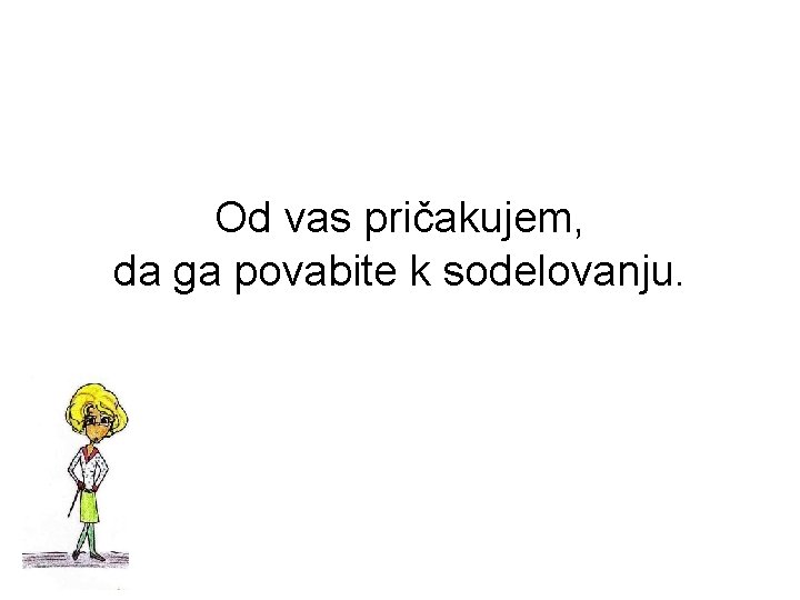 Od vas pričakujem, da ga povabite k sodelovanju. 