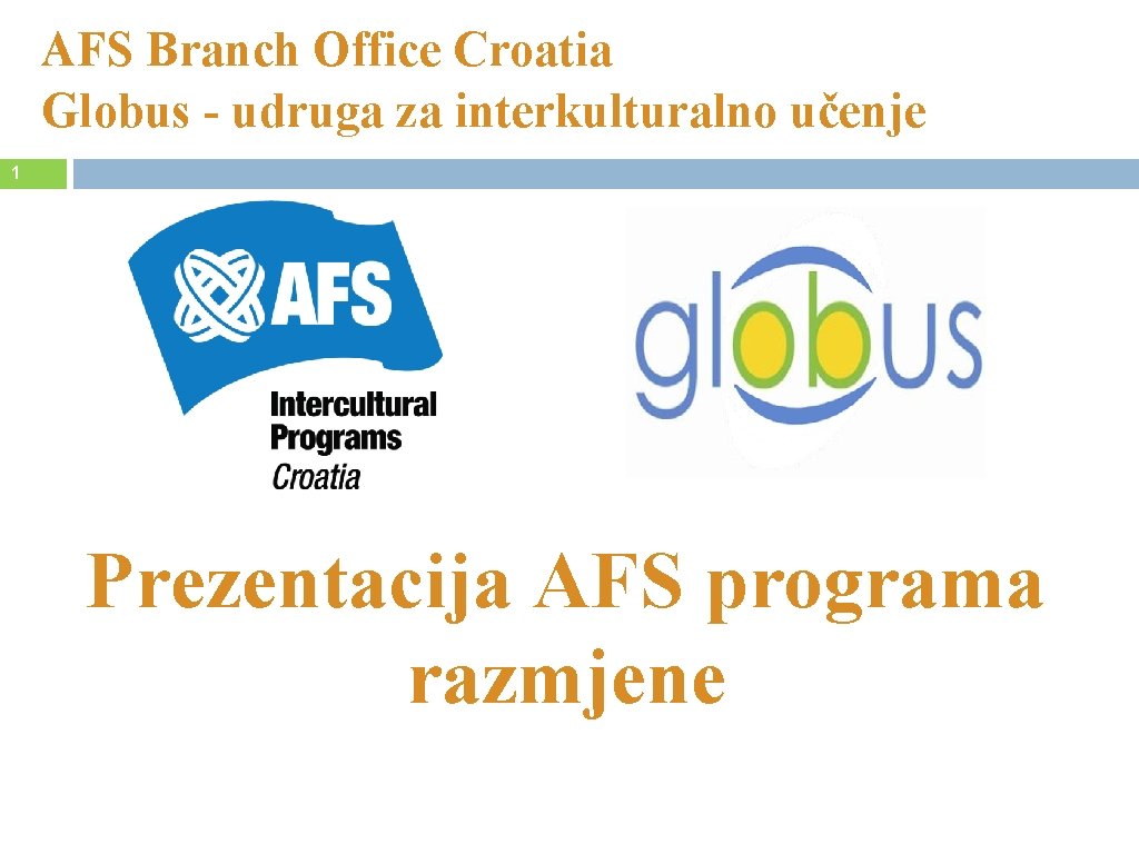 AFS Branch Office Croatia Globus - udruga za interkulturalno učenje 1 Prezentacija AFS programa