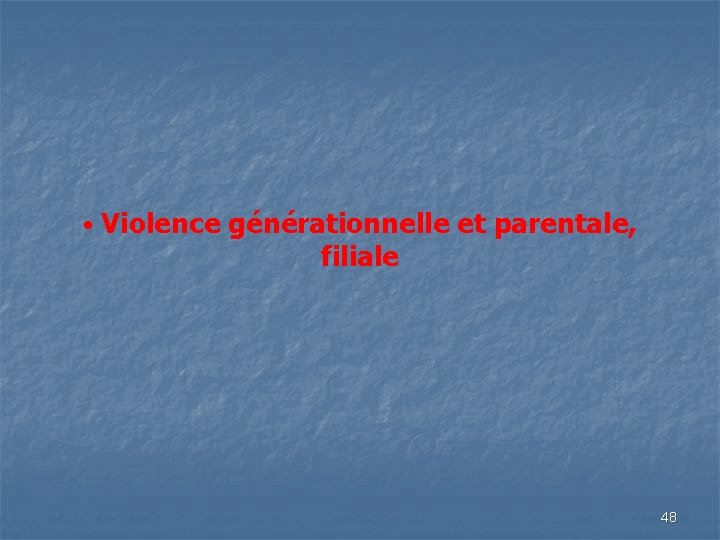  • Violence générationnelle et parentale, filiale 48 