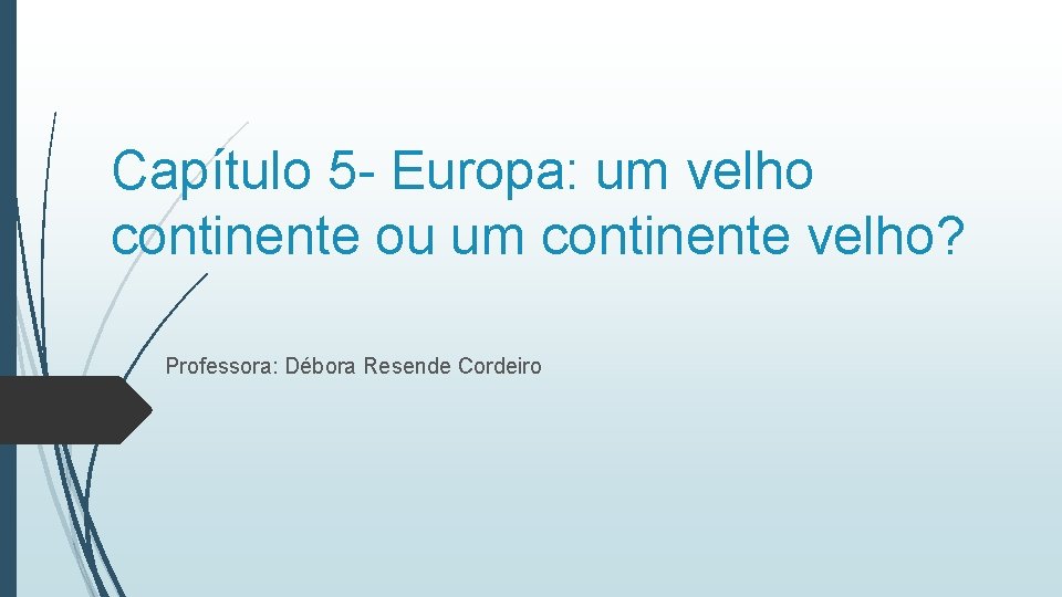 Capítulo 5 - Europa: um velho continente ou um continente velho? Professora: Débora Resende Capítulo 5 - Europa: um velho continente ou um continente velho? Professora: Débora Resende