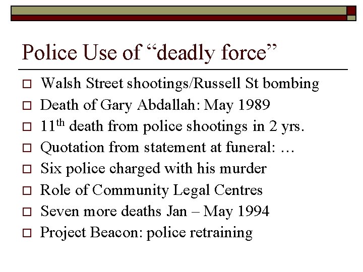 Police Use of “deadly force” o o o o Walsh Street shootings/Russell St bombing