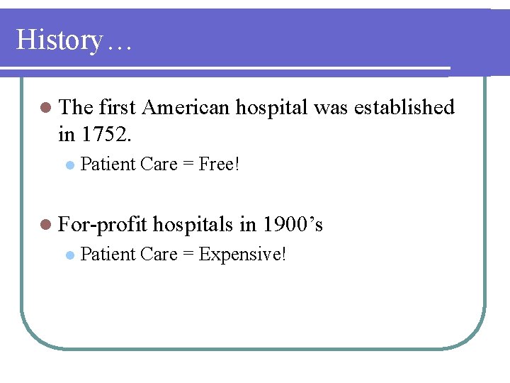 History… l The first American hospital was established in 1752. l Patient Care =