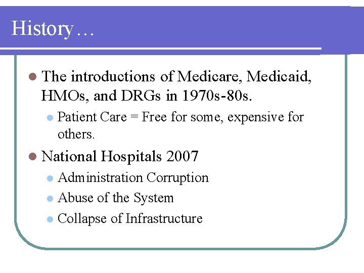 History… l The introductions of Medicare, Medicaid, HMOs, and DRGs in 1970 s-80 s.