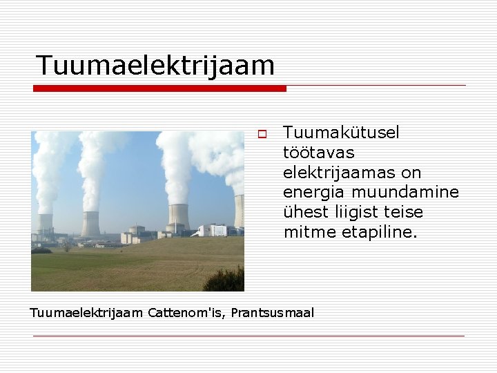 Tuumaelektrijaam o Tuumakütusel töötavas elektrijaamas on energia muundamine ühest liigist teise mitme etapiline. Tuumaelektrijaam