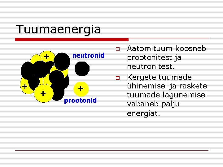 Tuumaenergia o o Aatomituum koosneb prootonitest ja neutronitest. Kergete tuumade ühinemisel ja raskete tuumade