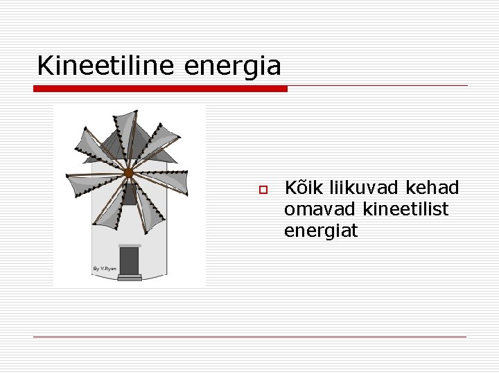 Kineetiline energia o Kõik liikuvad kehad omavad kineetilist energiat 