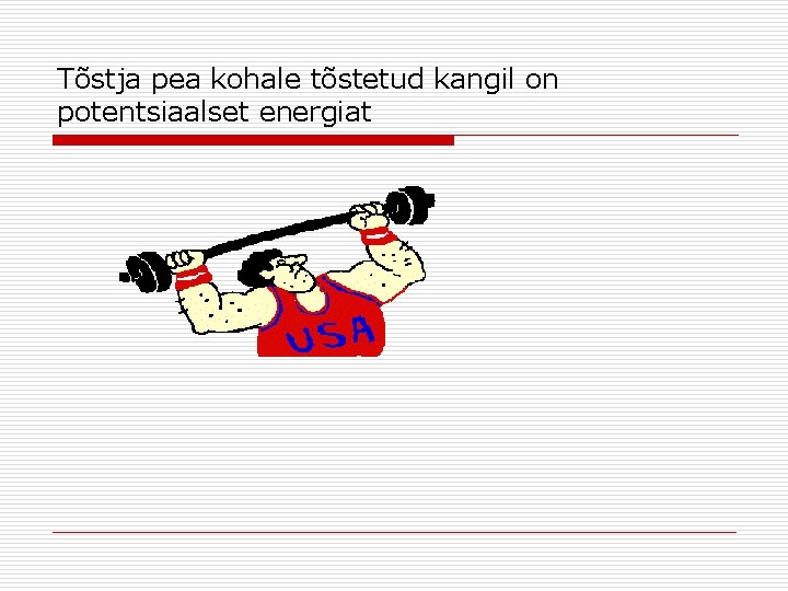 Tõstja pea kohale tõstetud kangil on potentsiaalset energiat 