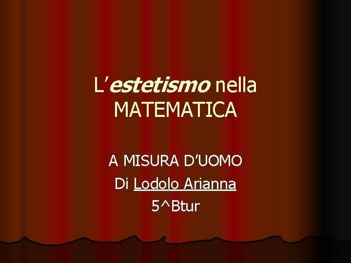 L’estetismo nella MATEMATICA A MISURA D’UOMO Di Lodolo Arianna 5^Btur 