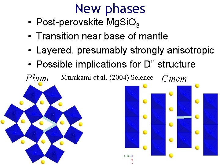 New phases • Post-perovskite Mg. Si. O 3 • Transition near base of mantle