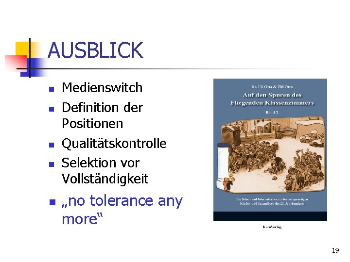 AUSBLICK n n n Medienswitch Definition der Positionen Qualitätskontrolle Selektion vor Vollständigkeit „no tolerance