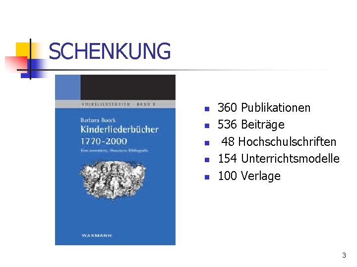 SCHENKUNG n n n 360 Publikationen 536 Beiträge 48 Hochschulschriften 154 Unterrichtsmodelle 100 Verlage