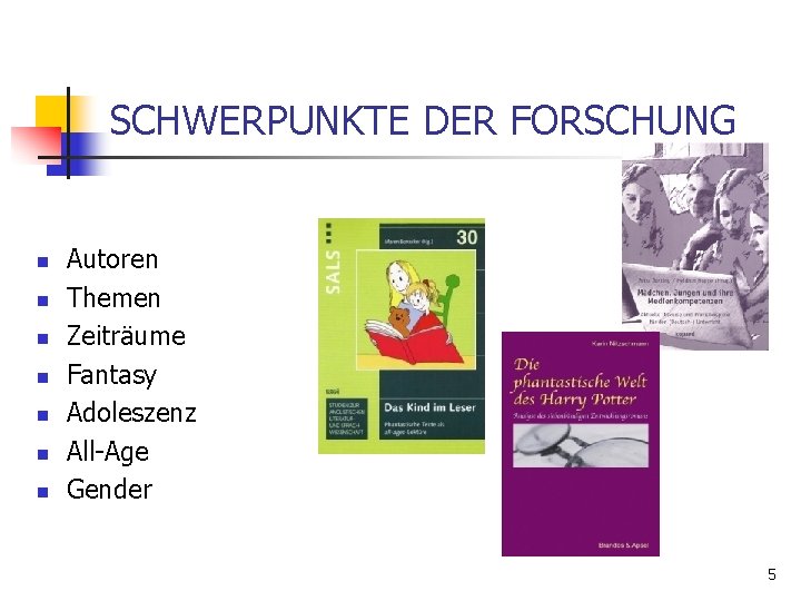 SCHWERPUNKTE DER FORSCHUNG n n n n Autoren Themen Zeiträume Fantasy Adoleszenz All-Age Gender