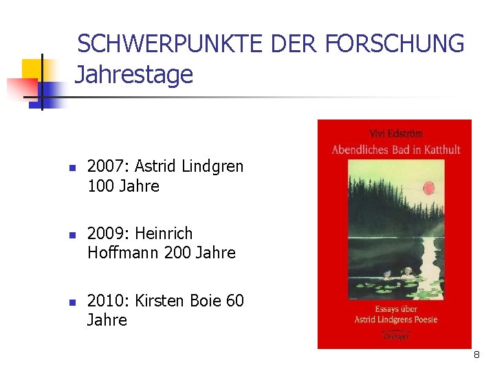 SCHWERPUNKTE DER FORSCHUNG Jahrestage n n n 2007: Astrid Lindgren 100 Jahre 2009: Heinrich