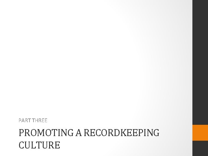 PART THREE PROMOTING A RECORDKEEPING CULTURE 