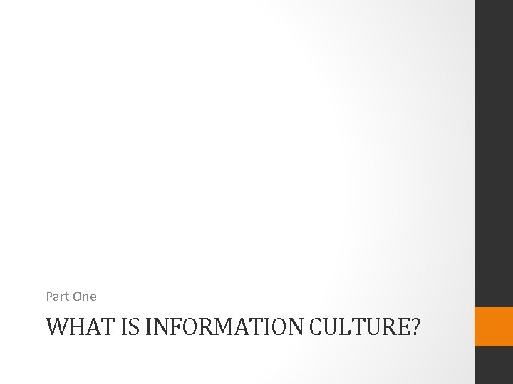 Part One WHAT IS INFORMATION CULTURE? 